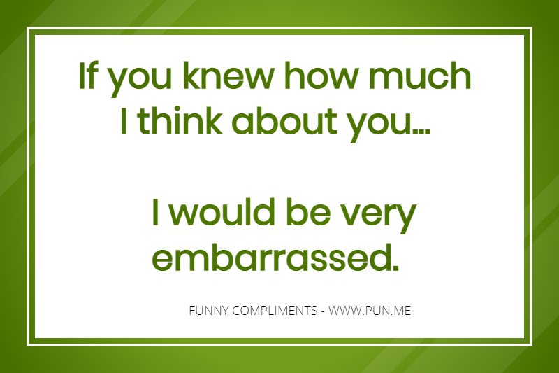 Funny compliment about being embarrassed!