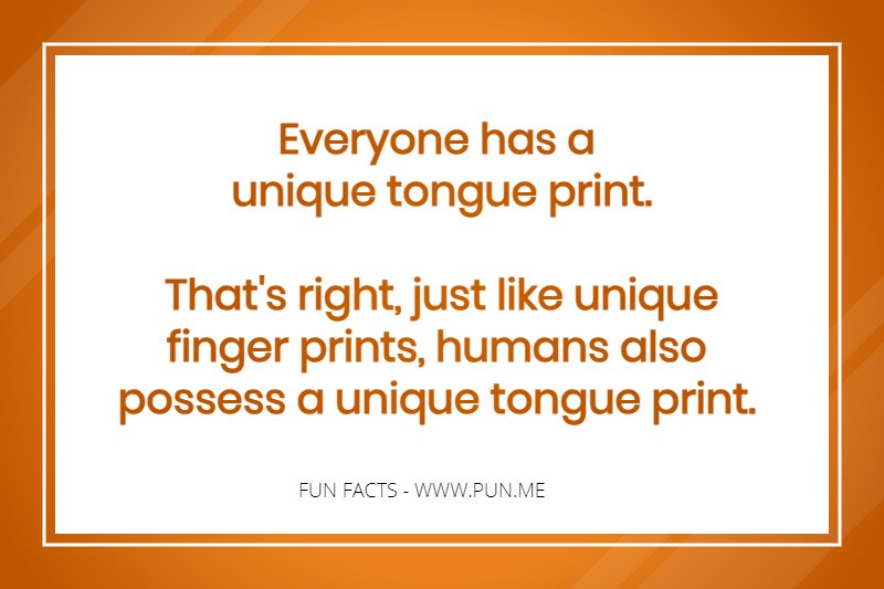 Fun Fact -Everyone has a unique tongue print.