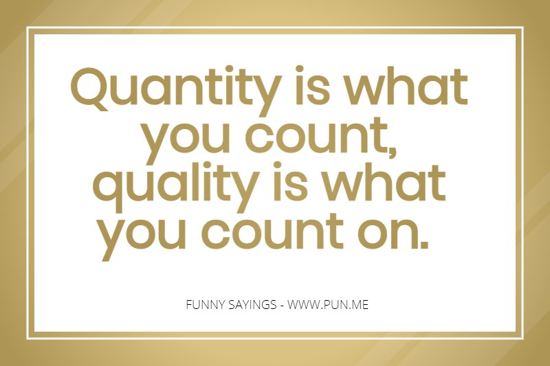 Funny saying about quantity not quality.