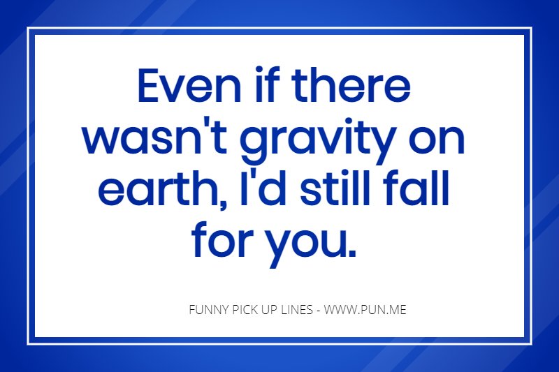 cheesy gravity pick up line