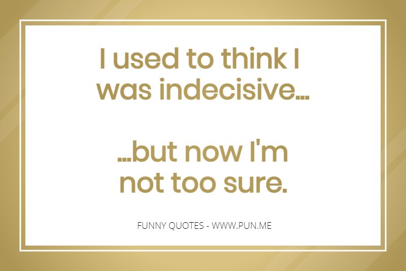 Funny quote about being indecisive