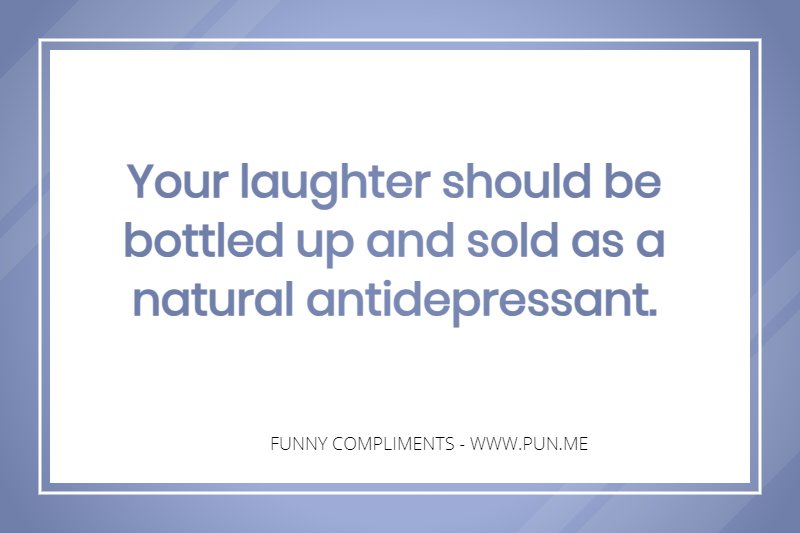 clever funny compliment about laughter being a natural antidepressant