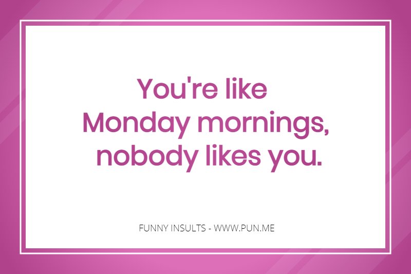 Funny insult about monday mornings.