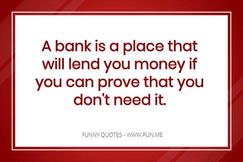 Funny quote about banks lending money