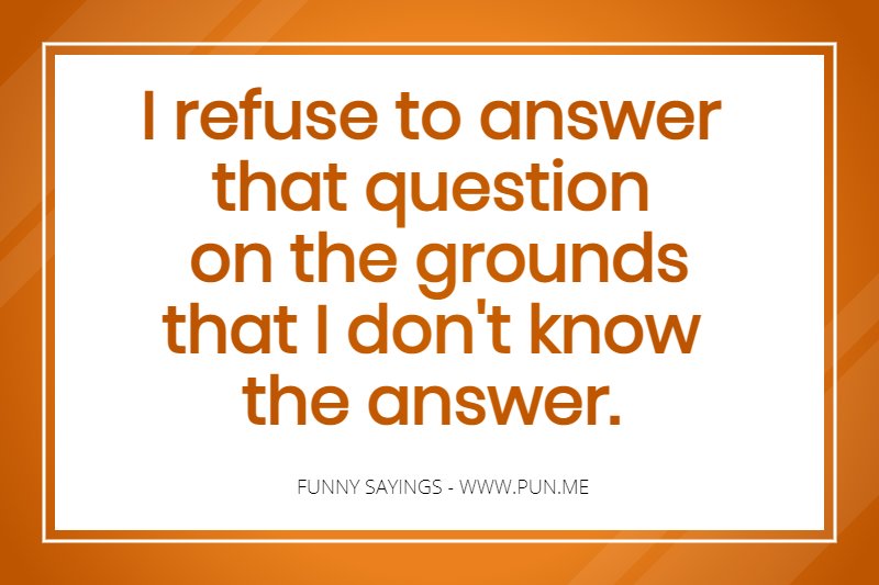 Funny saying about refusing to answer questions