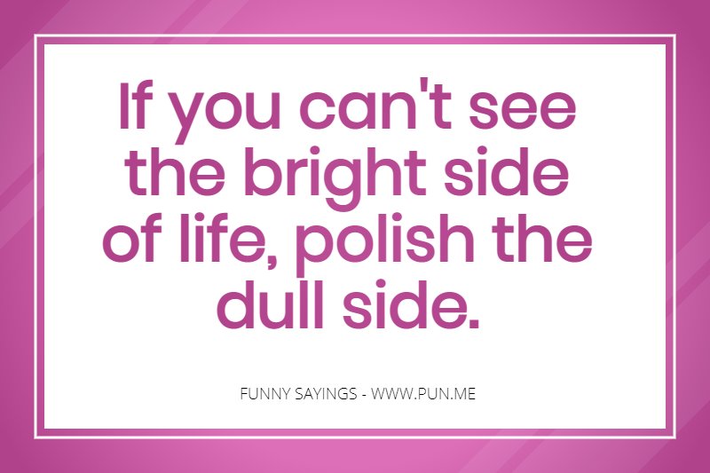 Funny saying about the bright side of life
