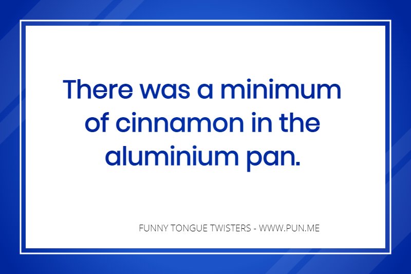 Tongue twister - There was a minimum of cinnamon in the aluminium pan.