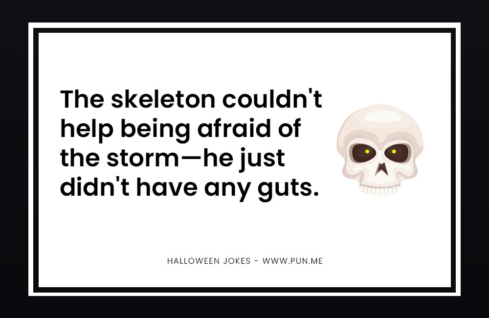 Skeleton didnt have the guts joke