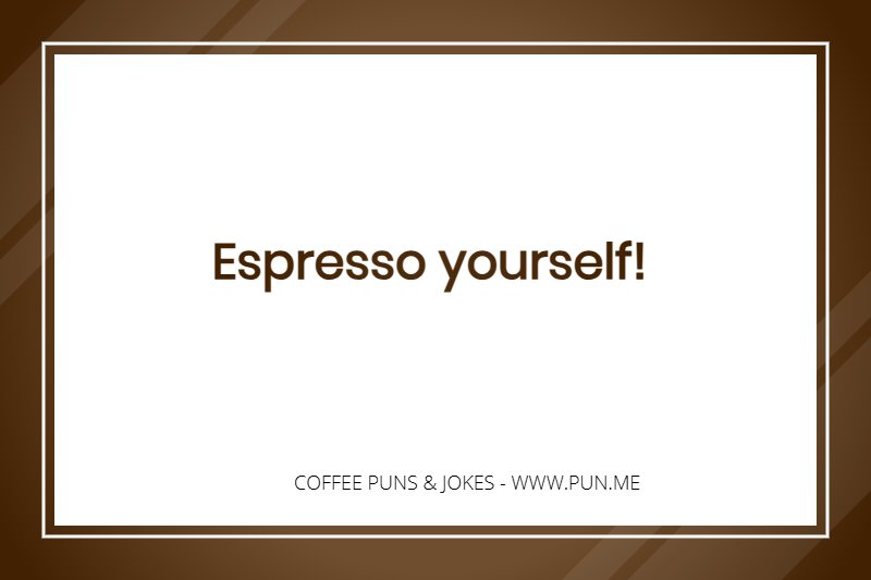 Coffee Pun: Espresso yourself!