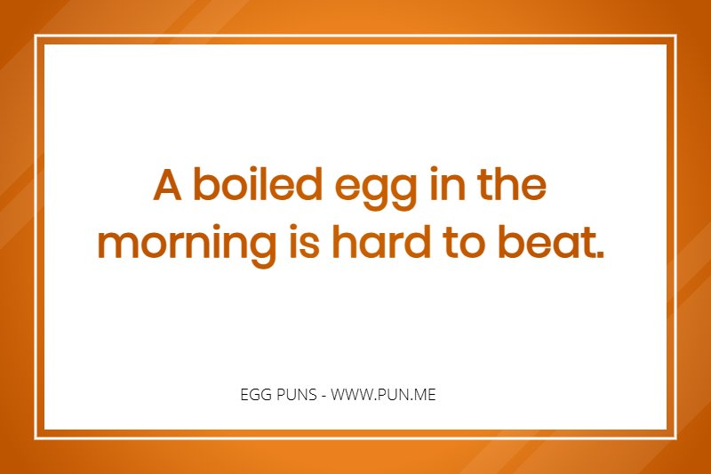 Egg Pun - A boiled egg in the morning is hard to beat.