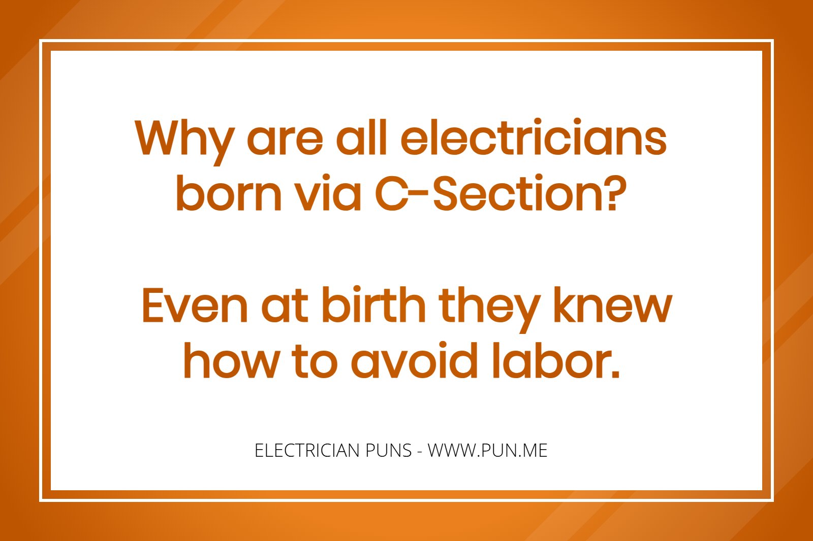 Electriain Joke: Why are all electricians born via C-Section? Even at birth they knew how to avoid labor