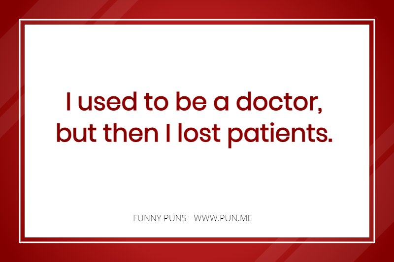 Funny pun about a doctor losing 'patients'