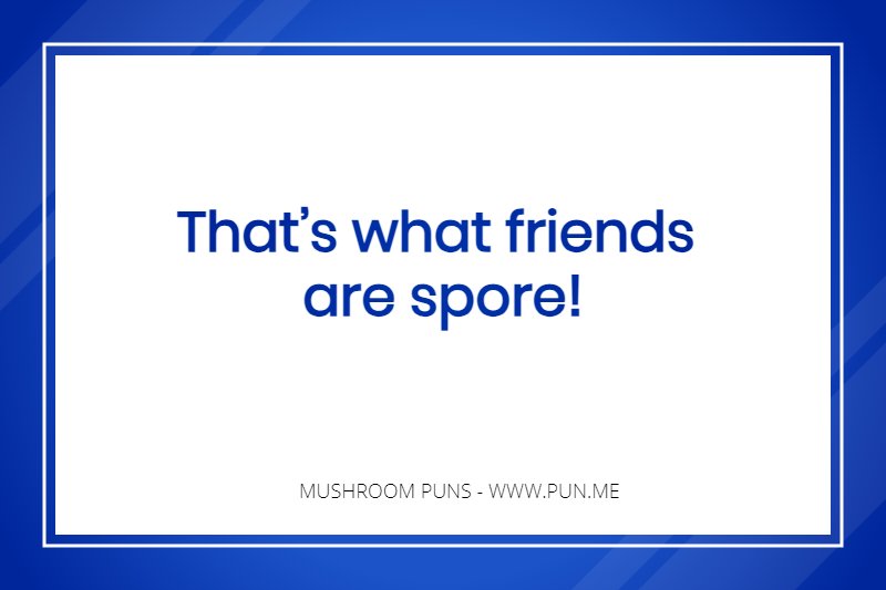 Pun - That’s what friends are spore.