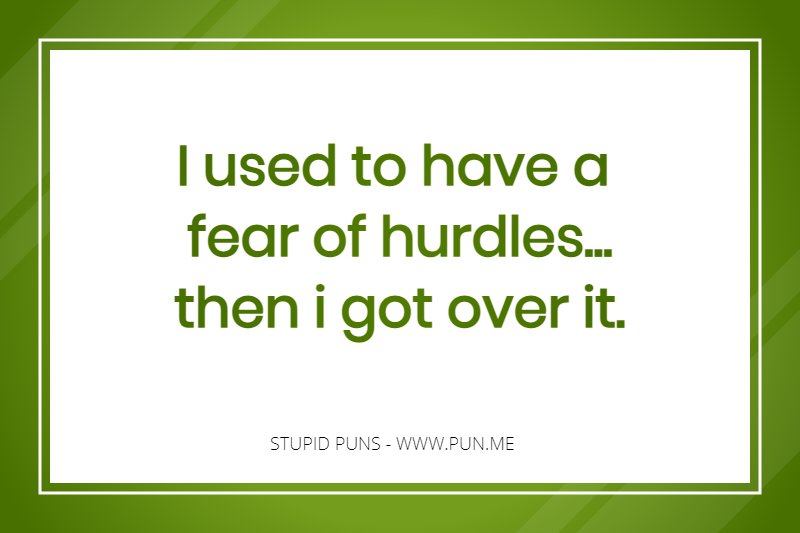 I used to have a fear of hurdles then i got over it.
